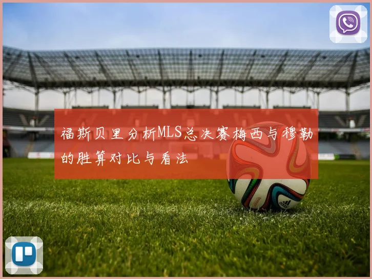 福斯贝里分析MLS总决赛梅西与穆勒的胜算对比与看法